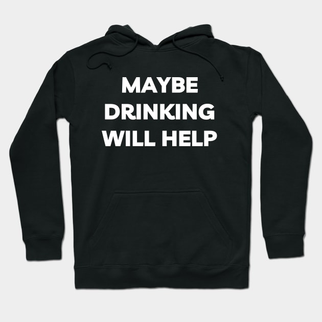 Maybe Drinking Will Help Hoodie by Word and Saying